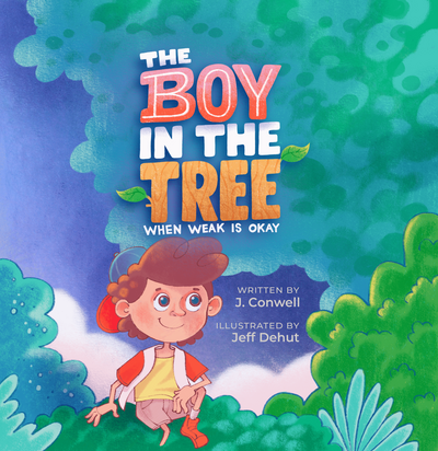 The Boy in the Tree: When Weak Is Okay, written by J. Conwell, illustrated by Jeff Dehut
